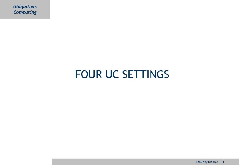 Ubiquitous Computing FOUR UC SETTINGS Security for UC: 4 