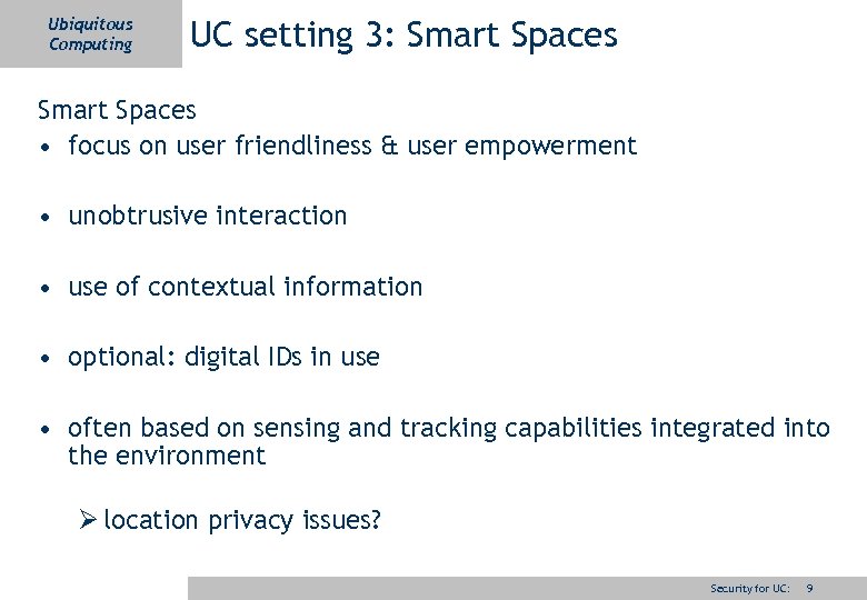 Ubiquitous Computing UC setting 3: Smart Spaces • focus on user friendliness & user