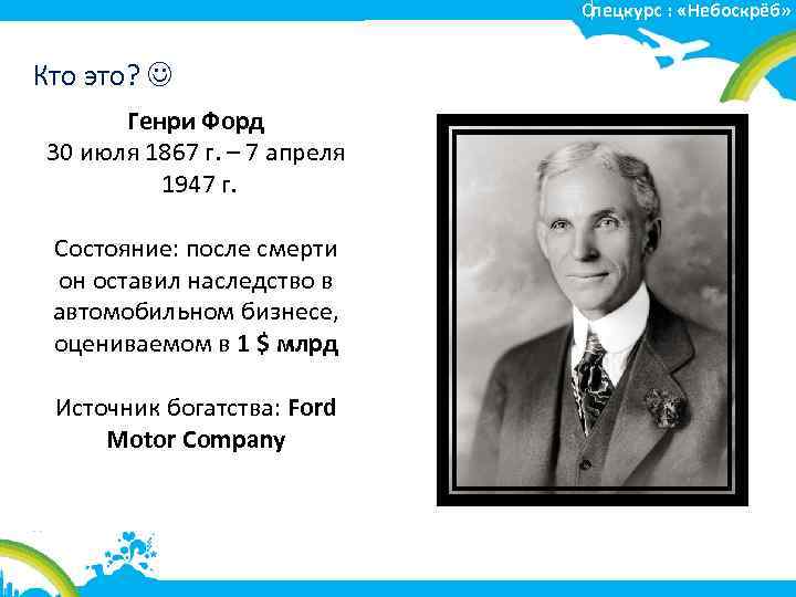 Спецкурс : «Небоскрёб» Кто это? Генри Форд 30 июля 1867 г. – 7 апреля