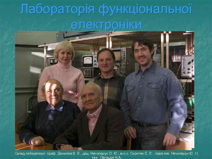 Лабораторія функціональної електроніки Склад лабораторії: проф. Данилов В. В. , доц. Нечипорук О. Ю.