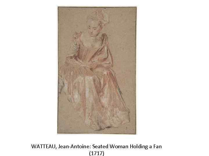 WATTEAU, Jean-Antoine: Seated Woman Holding a Fan (1717) 