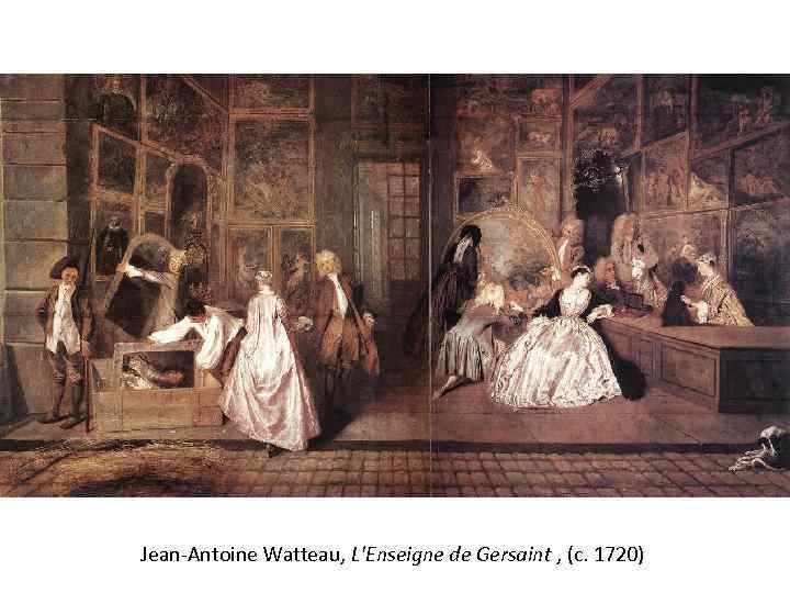  Jean-Antoine Watteau, L'Enseigne de Gersaint , (c. 1720) 