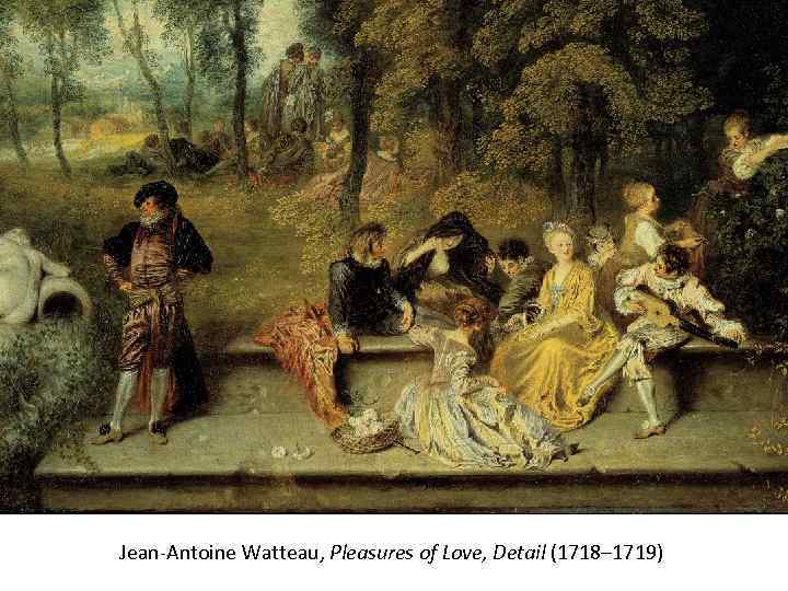  Jean-Antoine Watteau, Pleasures of Love, Detail (1718– 1719) 
