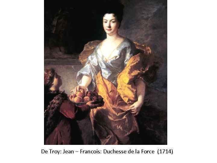 De Troy: Jean – Francois: Duchesse de la Force (1714) 