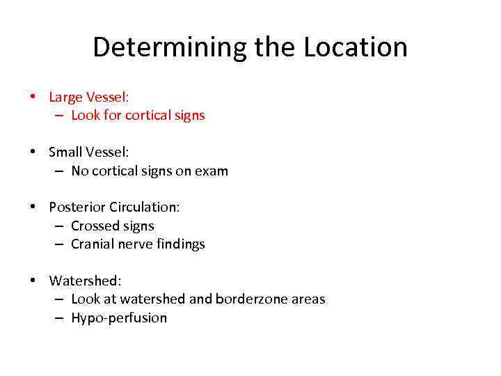 Determining the Location • Large Vessel: – Look for cortical signs • Small Vessel: