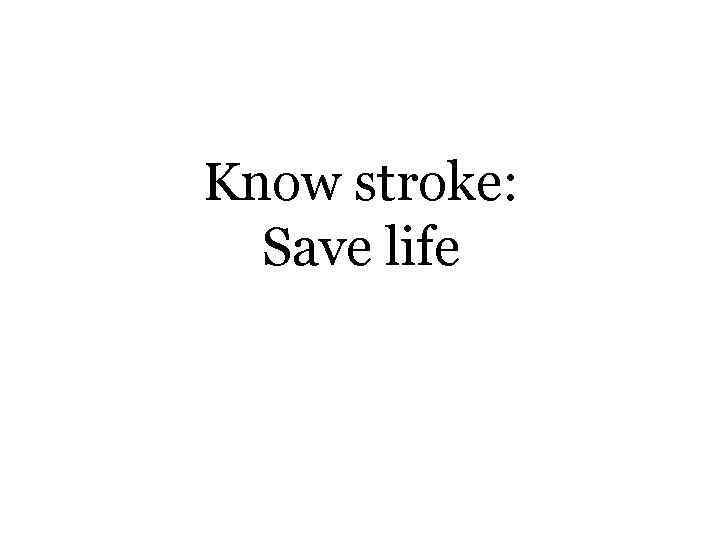 Know stroke: Save life 