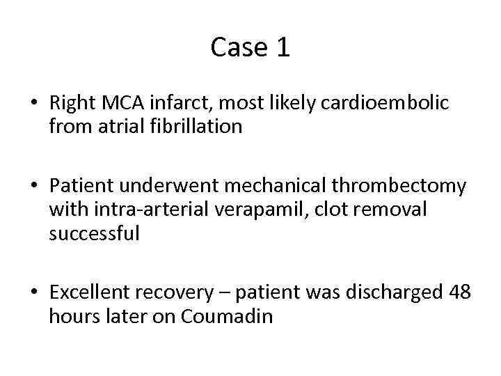 Case 1 • Right MCA infarct, most likely cardioembolic from atrial fibrillation • Patient