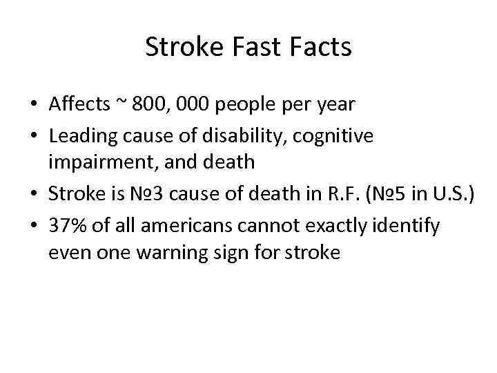 Stroke Fast Facts • Affects ~ 800, 000 people per year • Leading cause