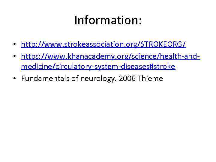 Information: • http: //www. strokeassociation. org/STROKEORG/ • https: //www. khanacademy. org/science/health-andmedicine/circulatory-system-diseases#stroke • Fundamentals of