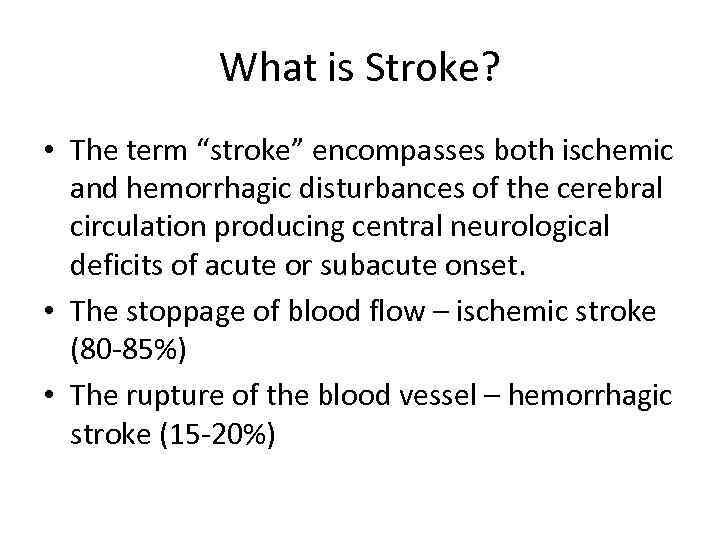 What is Stroke? • The term “stroke” encompasses both ischemic and hemorrhagic disturbances of