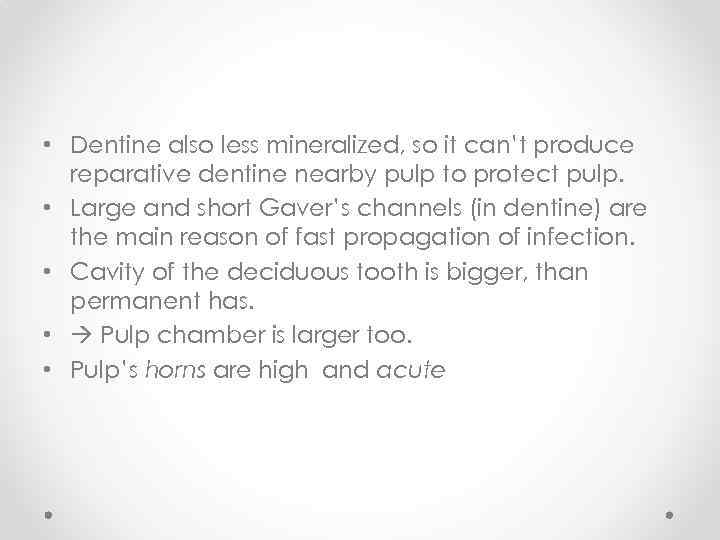  • Dentine also less mineralized, so it can’t produce reparative dentine nearby pulp