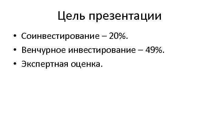 Цель презентации • Соинвестирование – 20%. • Венчурное инвестирование – 49%. • Экспертная оценка.
