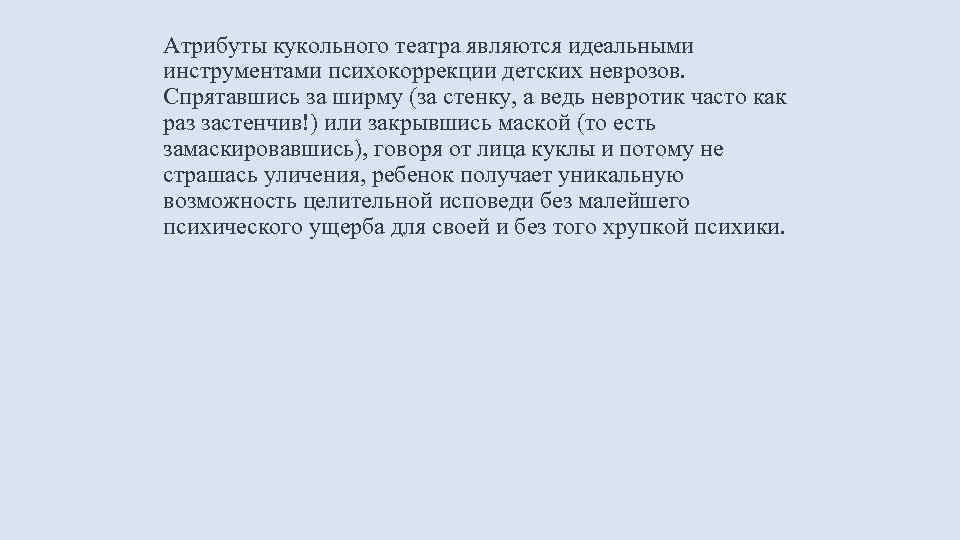 Атрибуты кукольного театра являются идеальными инструментами психокоррекции детских неврозов. Спрятавшись за ширму (за стенку,