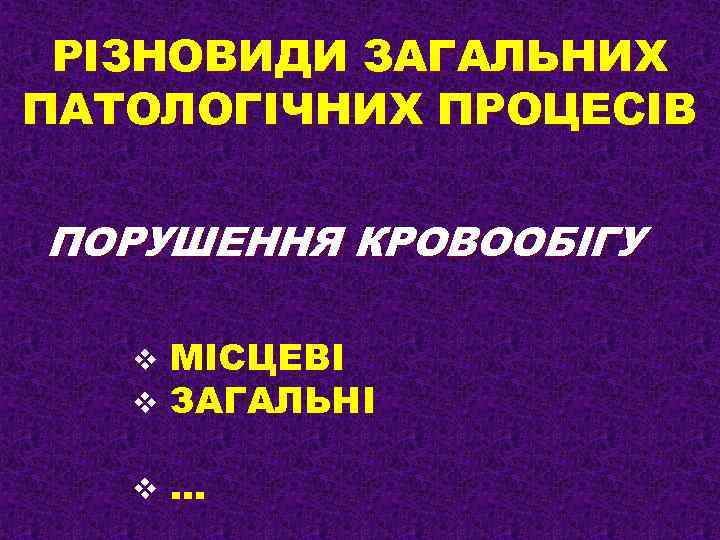 РІЗНОВИДИ ЗАГАЛЬНИХ ПАТОЛОГІЧНИХ ПРОЦЕСІВ ПОРУШЕННЯ КРОВООБІГУ v v МІСЦЕВІ ЗАГАЛЬНІ v … 