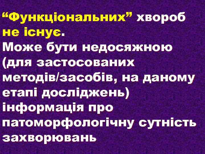 “Функціональних” хвороб не існує. Може бути недосяжною (для застосованих методів/засобів, на даному етапі досліджень)