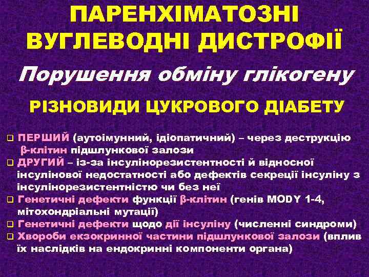 ПАРЕНХІМАТОЗНІ ВУГЛЕВОДНІ ДИСТРОФІЇ Порушення обміну глікогену РІЗНОВИДИ ЦУКРОВОГО ДІАБЕТУ ПЕРШИЙ (аутоімунний, ідіопатичний) – через