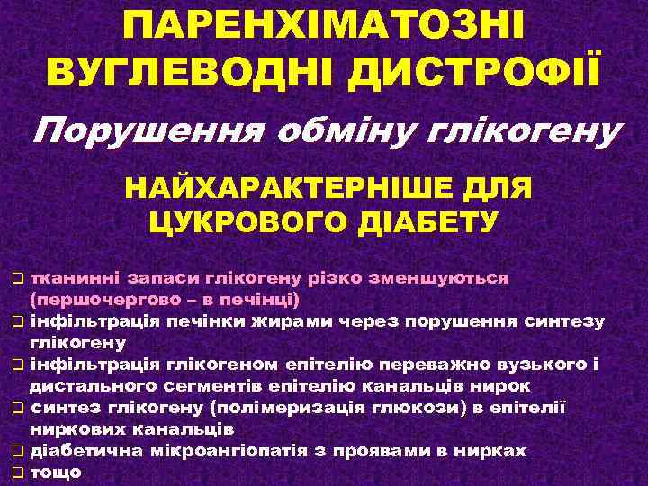 ПАРЕНХІМАТОЗНІ ВУГЛЕВОДНІ ДИСТРОФІЇ Порушення обміну глікогену НАЙХАРАКТЕРНІШЕ ДЛЯ ЦУКРОВОГО ДІАБЕТУ тканинні запаси глікогену різко