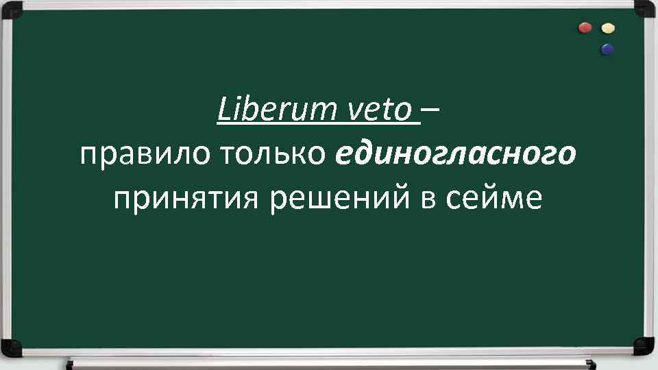 Liberum veto – правило только единогласного принятия решений в сейме 