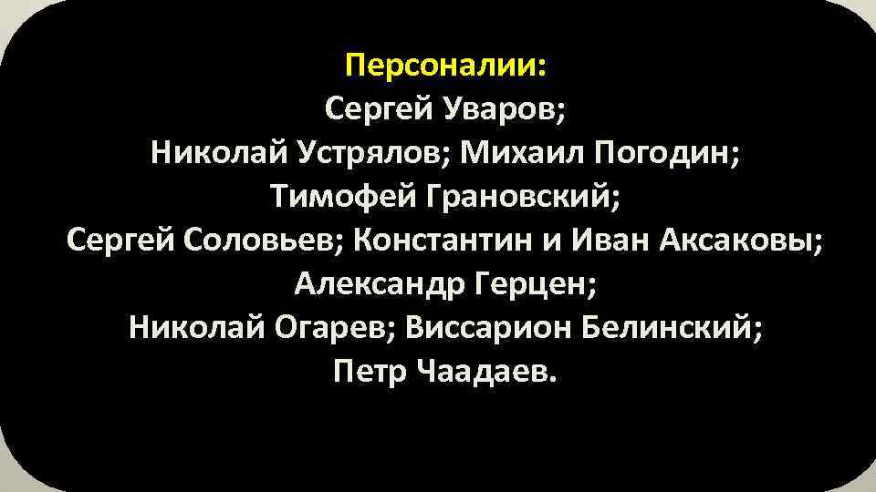 Персоналии: Сергей Уваров; Николай Устрялов; Михаил Погодин; Тимофей Грановский; Сергей Соловьев; Константин и Иван