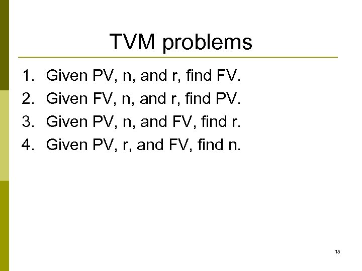 TVM problems 1. 2. 3. 4. Given PV, n, and r, find FV. Given