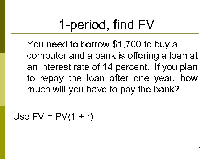 1 -period, find FV You need to borrow $1, 700 to buy a computer