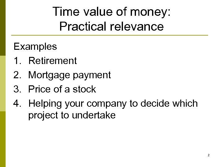 Time value of money: Practical relevance Examples 1. Retirement 2. Mortgage payment 3. Price