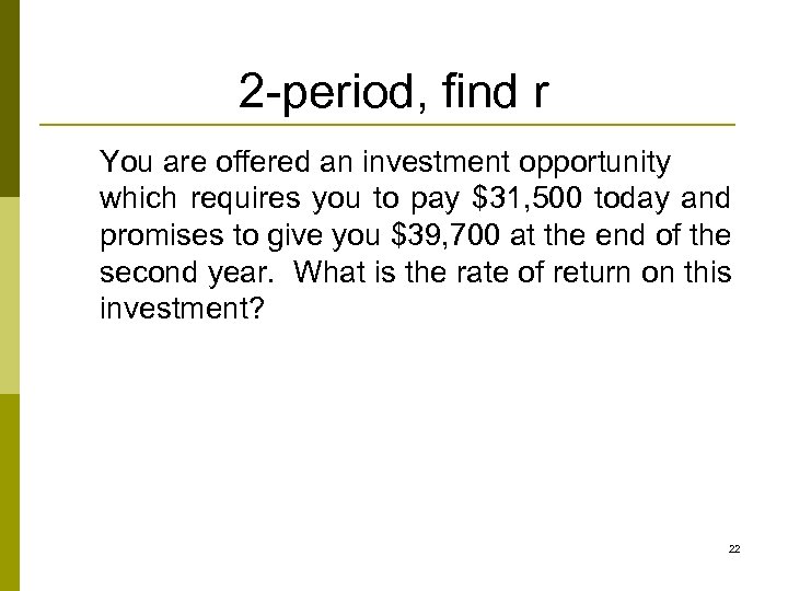 2 -period, find r You are offered an investment opportunity which requires you to