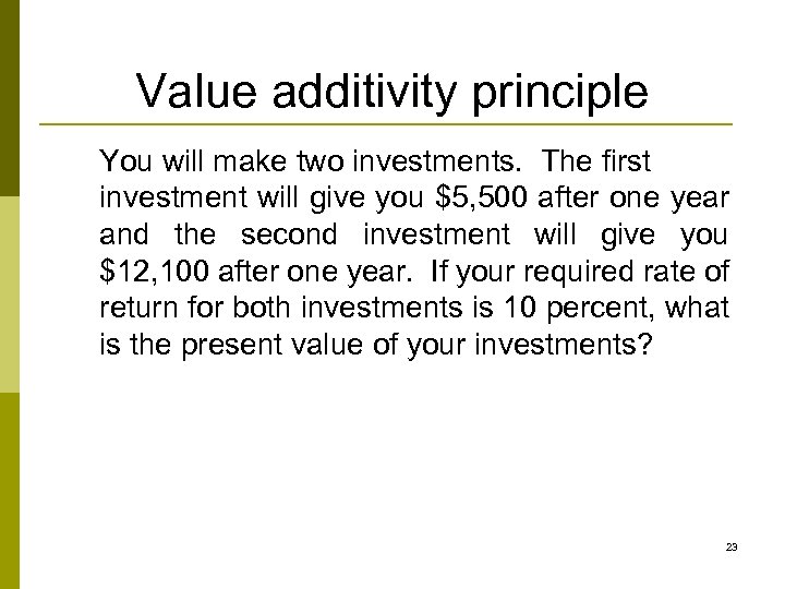 Value additivity principle You will make two investments. The first investment will give you