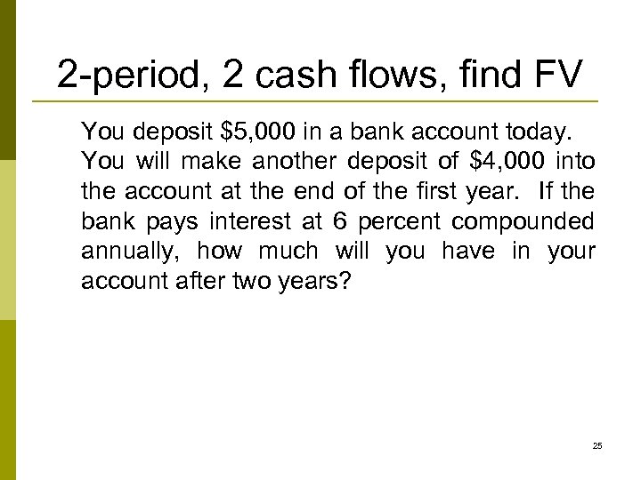 2 -period, 2 cash flows, find FV You deposit $5, 000 in a bank