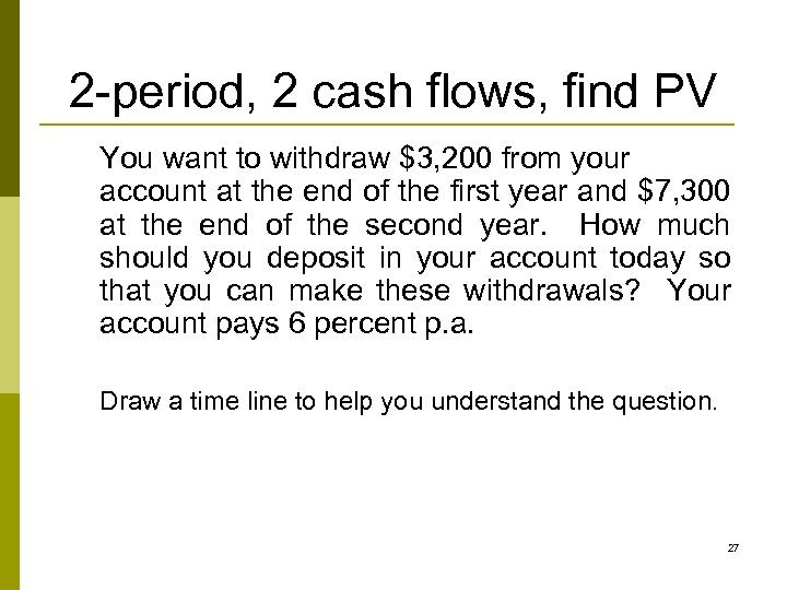 2 -period, 2 cash flows, find PV You want to withdraw $3, 200 from