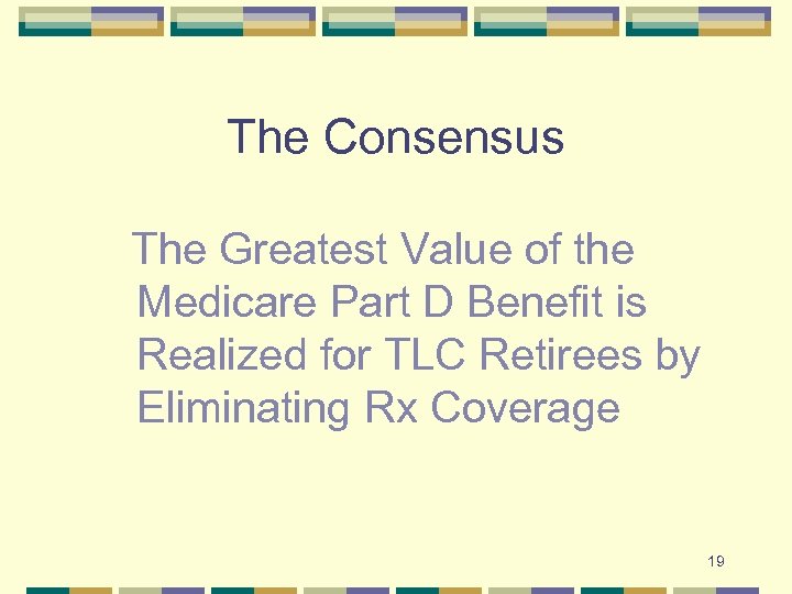 The Consensus The Greatest Value of the Medicare Part D Benefit is Realized for