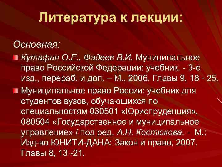 Литература к лекции: Основная: Кутафин О. Е. , Фадеев В. И. Муниципальное право Российской