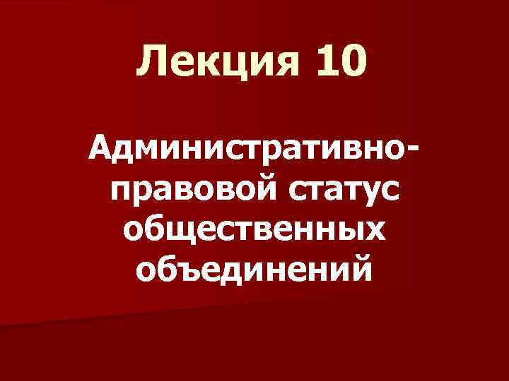 Лекция 10 Административноправовой статус общественных объединений 