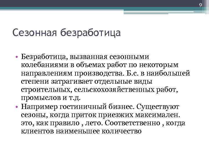 9 Сезонная безработица • Безработица, вызванная сезонными колебаниями в объемах работ по некоторым направлениям