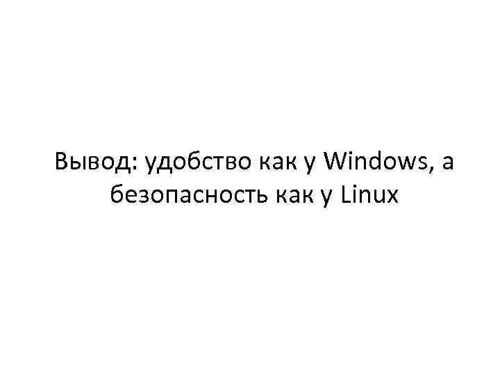 Вывод: удобство как у Windows, а безопасность как у Linux 