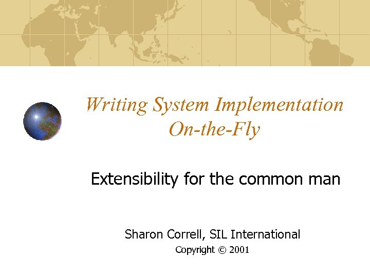 Writing System Implementation On-the-Fly Extensibility for the common man Sharon Correll, SIL International Copyright