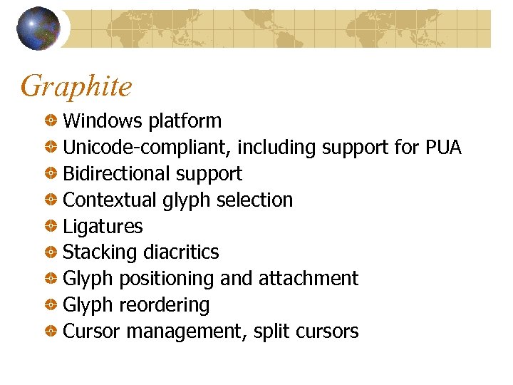 Graphite Windows platform Unicode-compliant, including support for PUA Bidirectional support Contextual glyph selection Ligatures