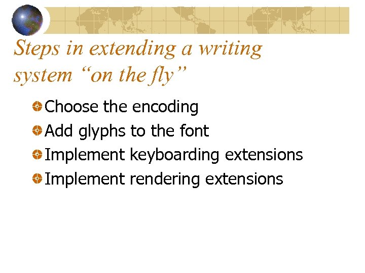 Steps in extending a writing system “on the fly” Choose the encoding Add glyphs