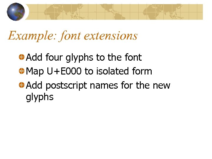 Example: font extensions Add four glyphs to the font Map U+E 000 to isolated