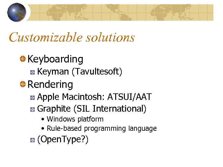 Customizable solutions Keyboarding Keyman (Tavultesoft) Rendering Apple Macintosh: ATSUI/AAT Graphite (SIL International) • Windows