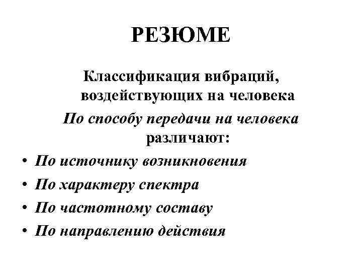 РЕЗЮМЕ • • Классификация вибраций, воздействующих на человека По способу передачи на человека различают:
