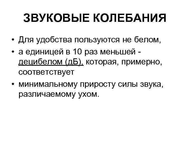 ЗВУКОВЫЕ КОЛЕБАНИЯ • Для удобства пользуются не белом, • а единицей в 10 раз