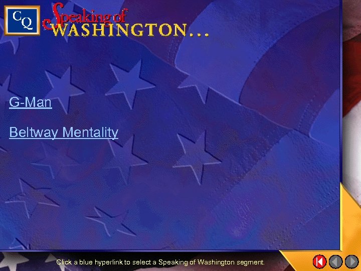 G-Man Beltway Mentality Click a blue hyperlink to select a Speaking of Washington segment.
