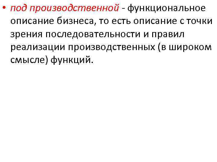  • под производственной функциональное описание бизнеса, то есть описание с точки зрения последовательности