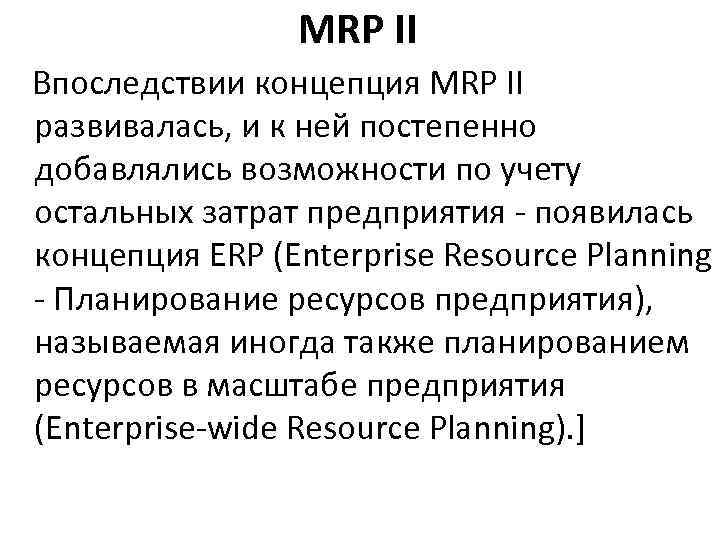 MRP II Впоследствии концепция MRP II развивалась, и к ней постепенно добавлялись возможности по