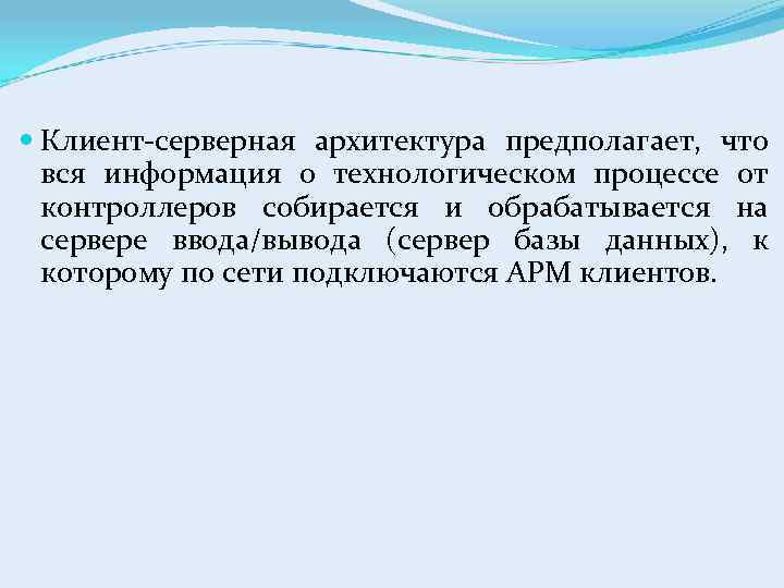  Клиент-серверная архитектура предполагает, что вся информация о технологическом процессе от контроллеров собирается и