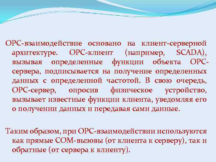 ОРС-взаимодействие основано на клиент-серверной архитектуре. ОРС-клиент (например, SCADA), вызывая определенные функции объекта ОРСсервера, подписывается