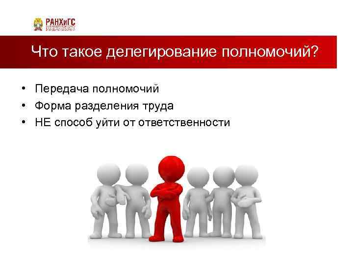 Что такое делегирование полномочий? • Передача полномочий • Форма разделения труда • НЕ способ
