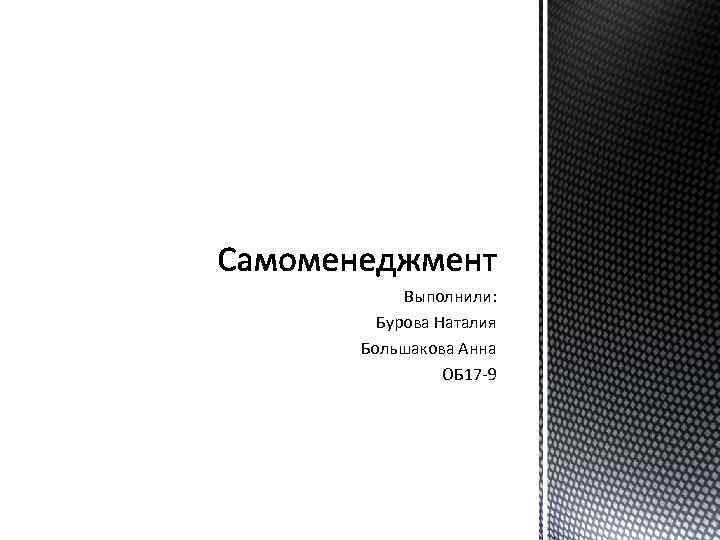 Выполнили: Бурова Наталия Большакова Анна ОБ 17 -9 