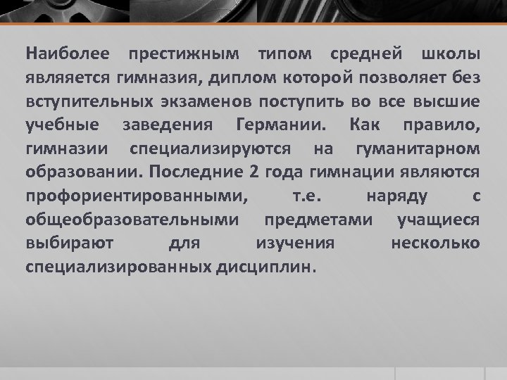 Наиболее престижным типом средней школы являяется гимназия, диплом которой позволяет без вступительных экзаменов поступить